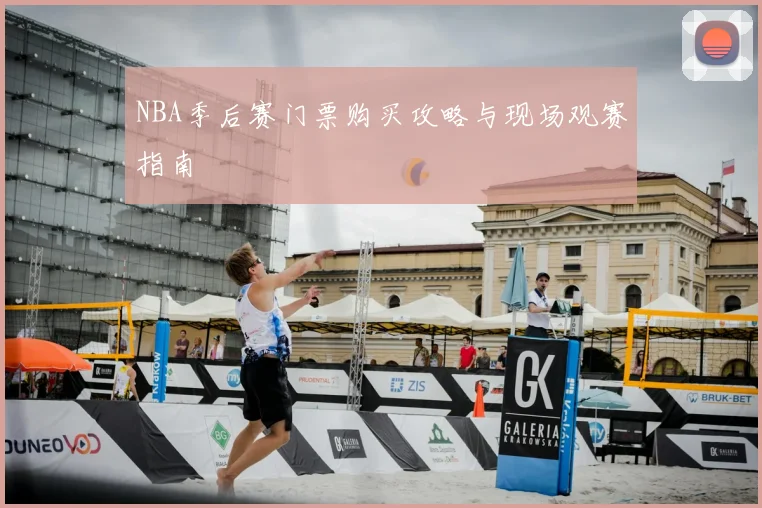 NBA季后赛门票购买攻略与现场观赛指南