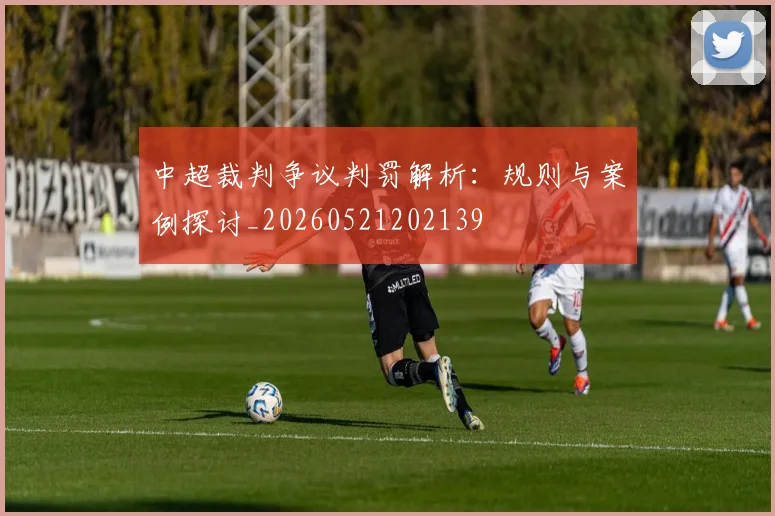 中超裁判争议判罚解析:规则与案例探讨_20260521202139