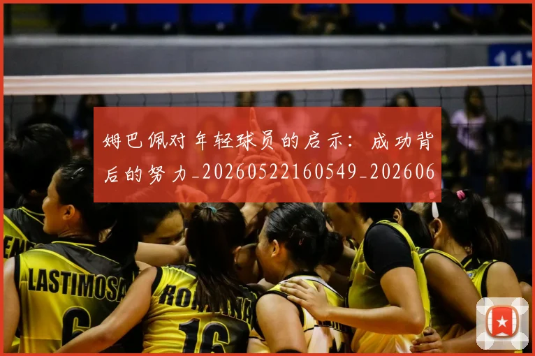姆巴佩对年轻球员的启示:成功背后的努力_20260522160549_20260609132754