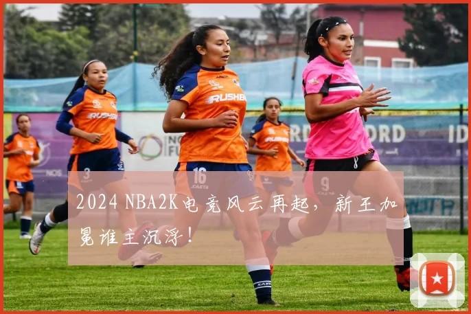 2024 NBA2K电竞风云再起，新王加冕谁主沉浮！
